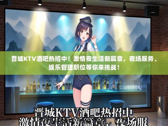 晋城KTV酒吧热招中！激情夜生活新篇章，夜场服务、娱乐管理职位等你来挑战！