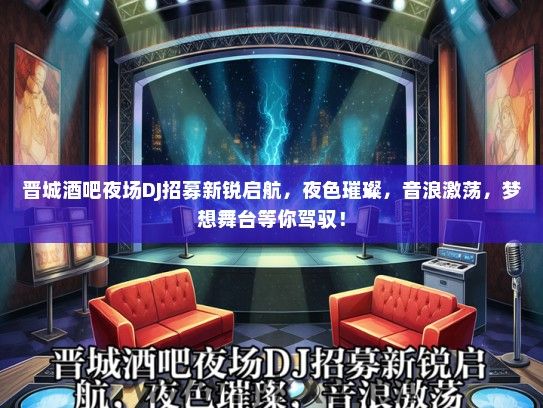 晋城酒吧夜场DJ招募新锐启航，夜色璀璨，音浪激荡，梦想舞台等你驾驭！